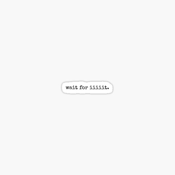 wait for it Sticker