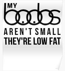 My Boobs Aren't Small They're Low Fat Poster