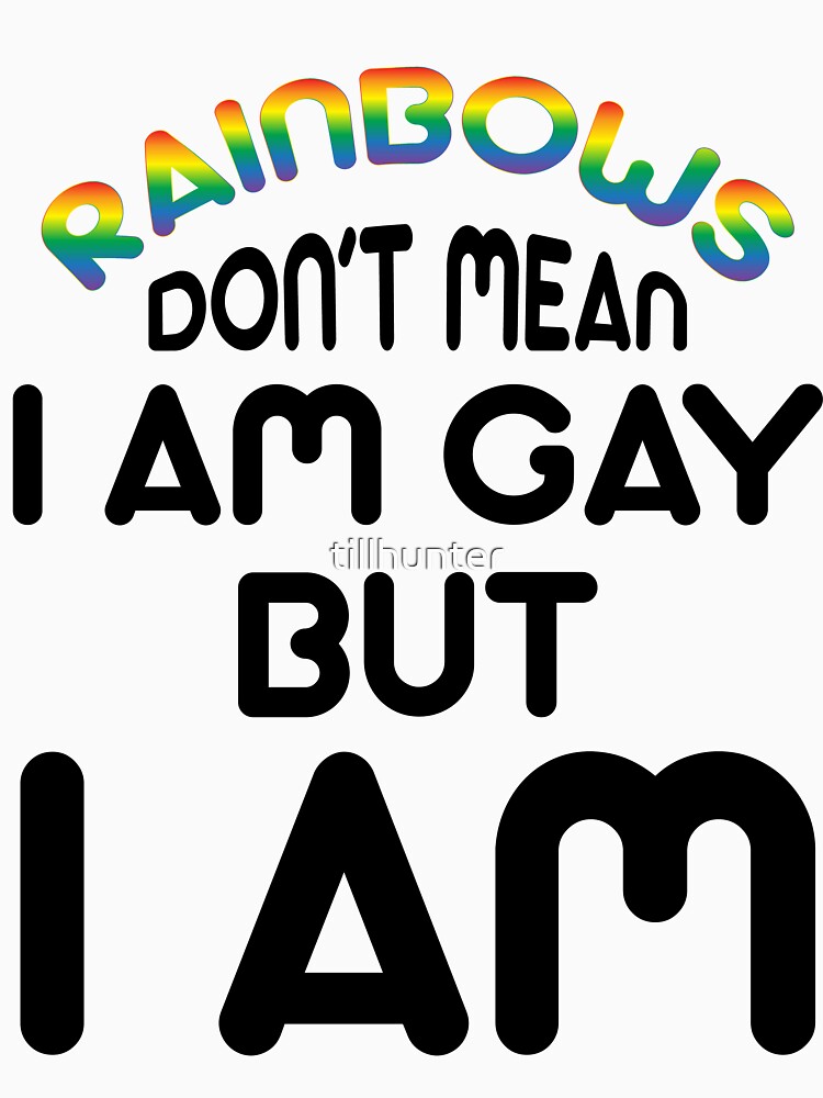 Rainbow Don T Mean I Am Gay Gay Pride T Shirts For Gays T Shirt By Tillhunter Redbubble