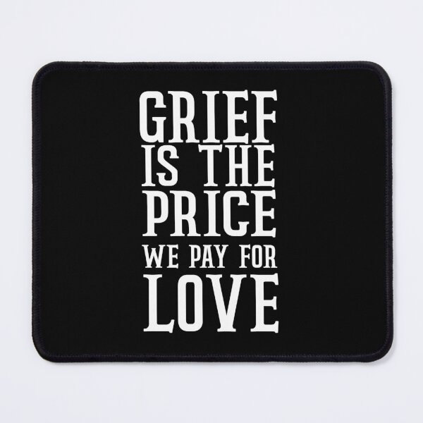 Item preview, Grief Is The Price We Pay For Love designed and sold by Cute Shark.