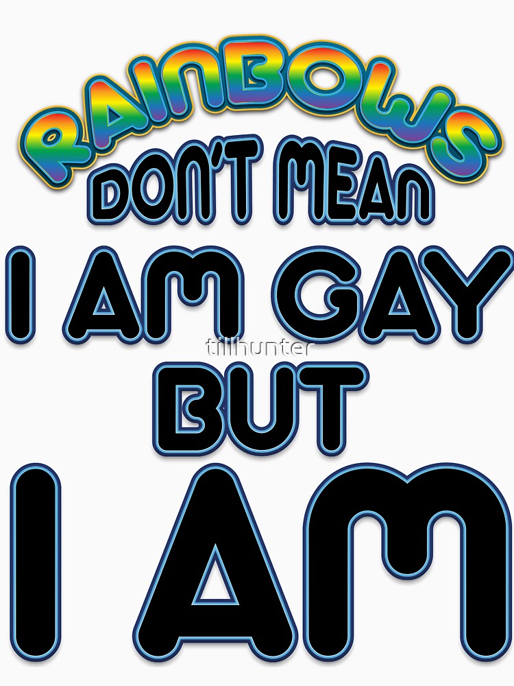 Rainbow Don T Mean I Am Gay Gay Pride T Shirts For Gays T Shirt By Tillhunter Redbubble