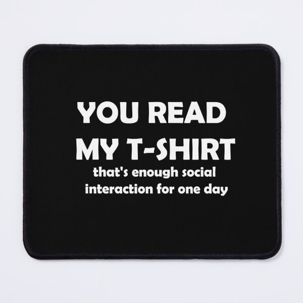 Item preview, You read my t-shirt. that's enough social interaction for one day Essential T-Shirt Designed and sold by digerati designed and sold by YouSsefHN05.