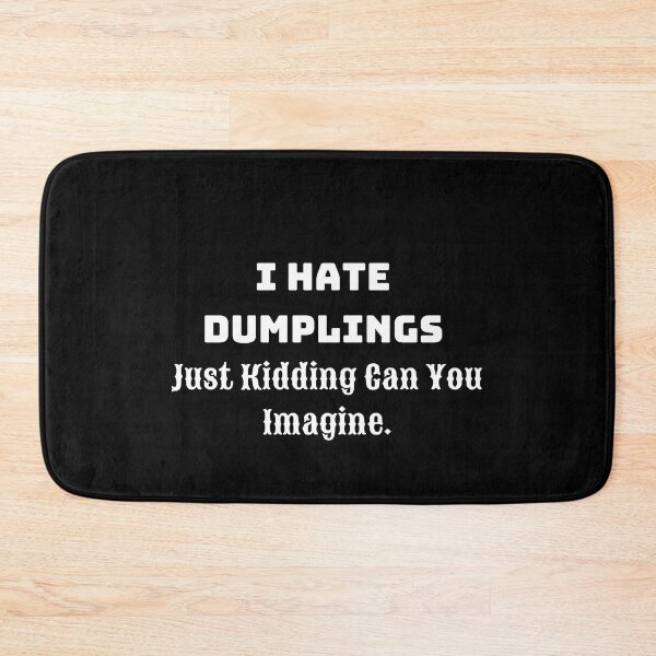 Item preview, I Hate Dumplings Just Kidding Can You Imagine. designed and sold by jee-jee2151.