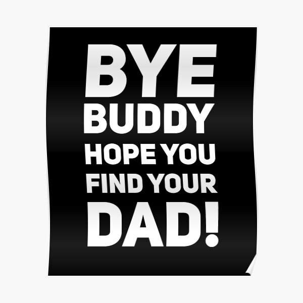 bye buddy hope you find your dad
