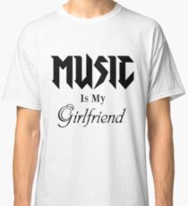 Music Is My Girlfriend Classic T-Shirt