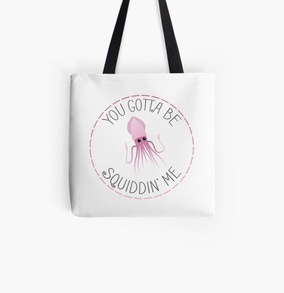 You Gotta Be Squiddin' Me All Over Print Tote Bag