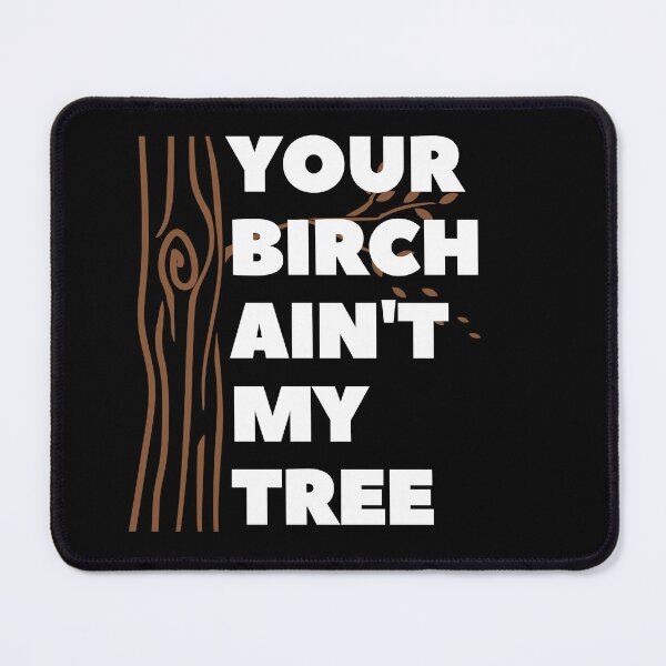 Item preview, Your Birtch Aint My Tree designed and sold by Njoro12.