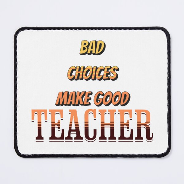 Item preview,  Bad Choices Make Good Teacher  designed and sold by TVstuff.