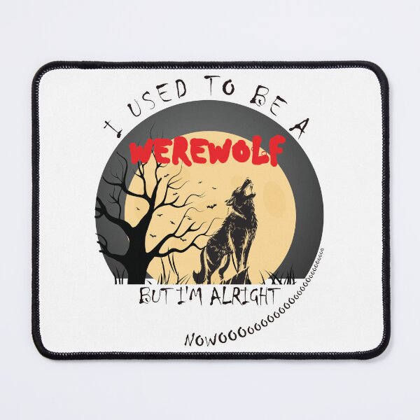 Item preview, I Used To Be A Werewolf - But I'm Alright Nowoooooooo designed and sold by DerekJSmith.