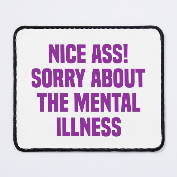 Item preview, Nice ass sorry about the mental illness designed and sold by OttilieJacon.