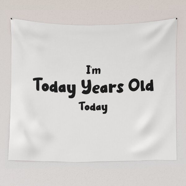 Item preview, I'm Today Years Old Today designed and sold by magicbyrc.