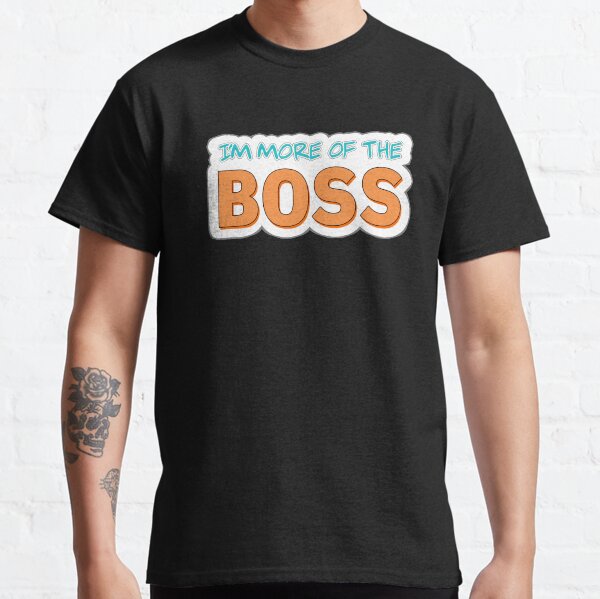 I'm more of the boss Classic T-Shirt