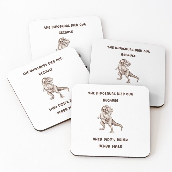 Item preview, the dinosaurs died out because didn't yerba mate designed and sold by netdota.