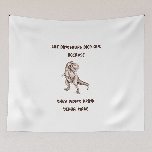 Item preview, the dinosaurs died out because didn't yerba mate designed and sold by netdota.