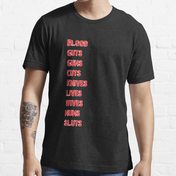 blood, guts, guns, cuts, knives, lives, wives, nuns, sluts Essential T-Shirt