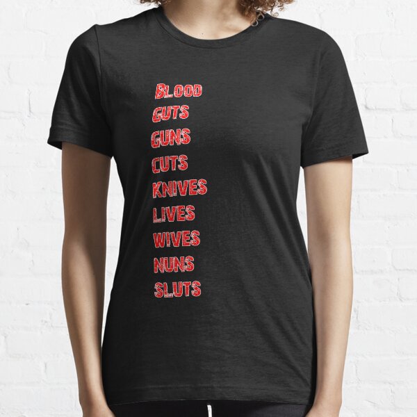 blood, guts, guns, cuts, knives, lives, wives, nuns, sluts Essential T-Shirt