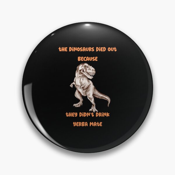 Item preview, the dinosaurs died out because didn't yerba mate designed and sold by netdota.
