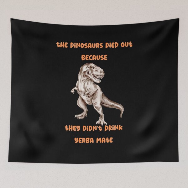 Item preview, los dinosaurios se extinguieron porque no yerba mate designed and sold by netdota.