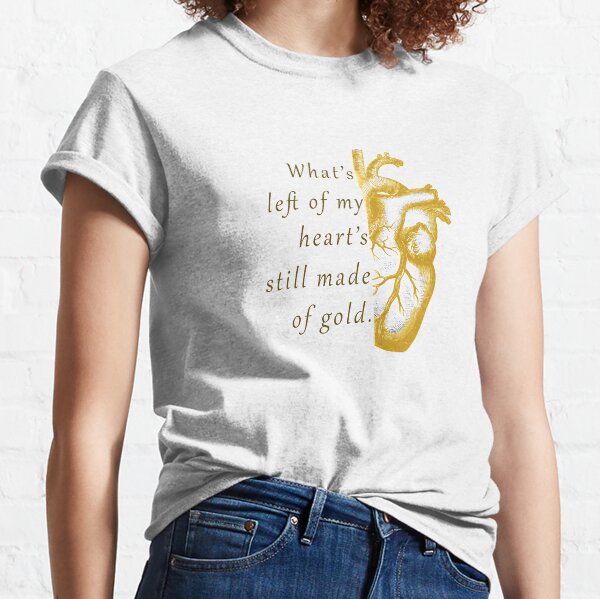 What's Left of My Heart's Still Made of Gold Classic T-Shirt