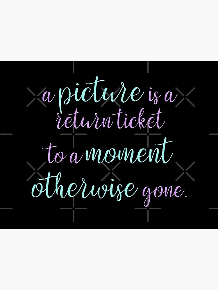 a-picture-is-a-return-ticket-to-a-moment-otherwise-gone-poster-for