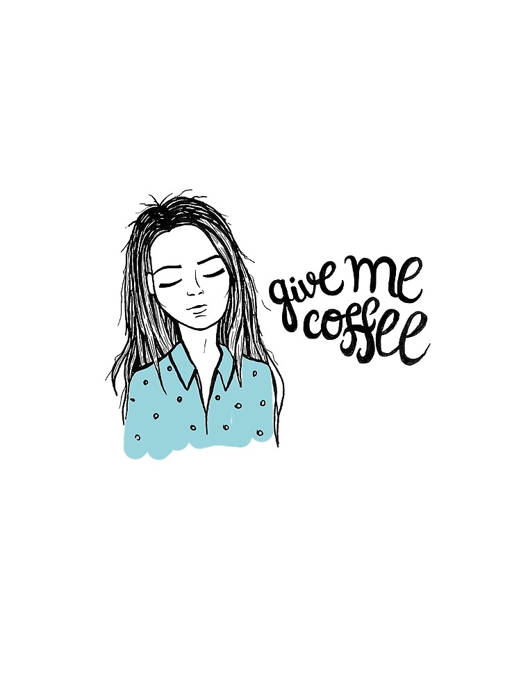 Give me coffee - Drawing by mirunasfia