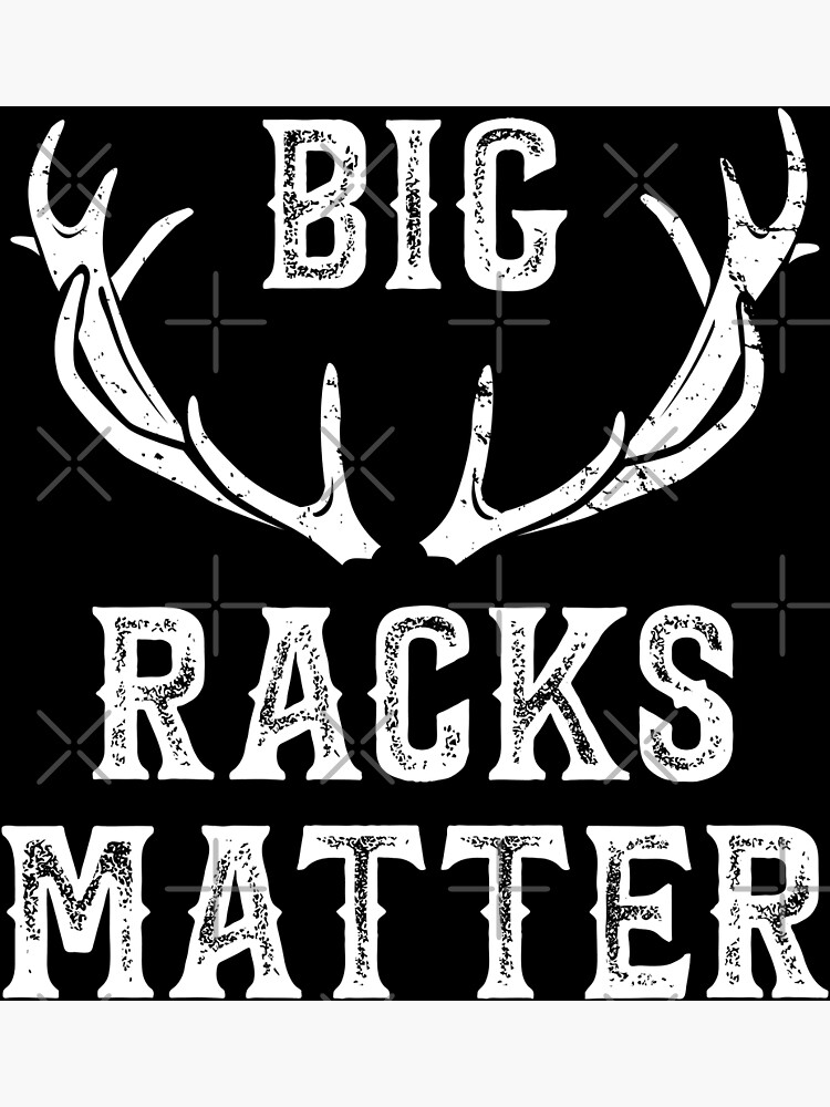 Big Racks Matter Funny Deer Buck Hunting Mens Hunter Poster For Sale By Genie Design Redbubble 3588