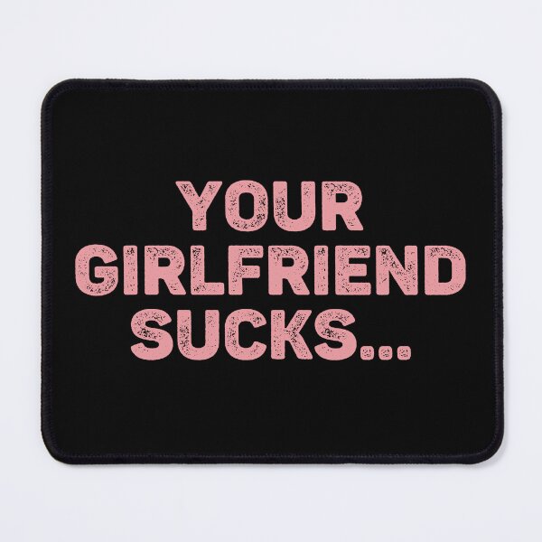 Item preview, Your Girlfriend Sucks, Funny Girlfriend And Boyfriend Gift Idea designed and sold by Big Twelve.