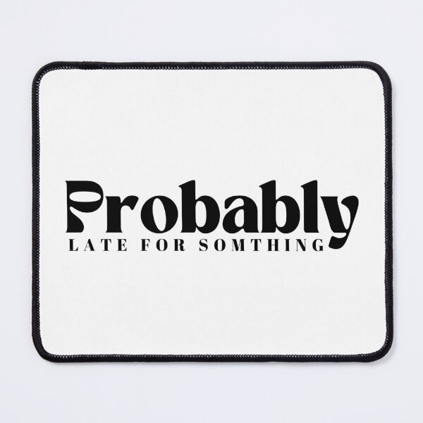 Item preview, Probably Late For Something  | Funny | Sarcastic designed and sold by Alexa5454.