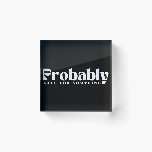 Item preview,  Probably Late For Something  | Funny | Sarcastic designed and sold by Alexa5454.