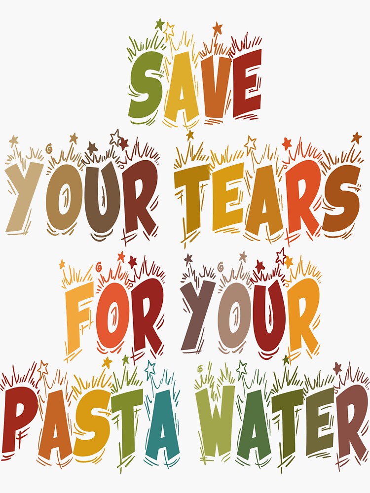 "Save Your Tears For Your Pasta Water Quotes Pasta Water" Sticker for