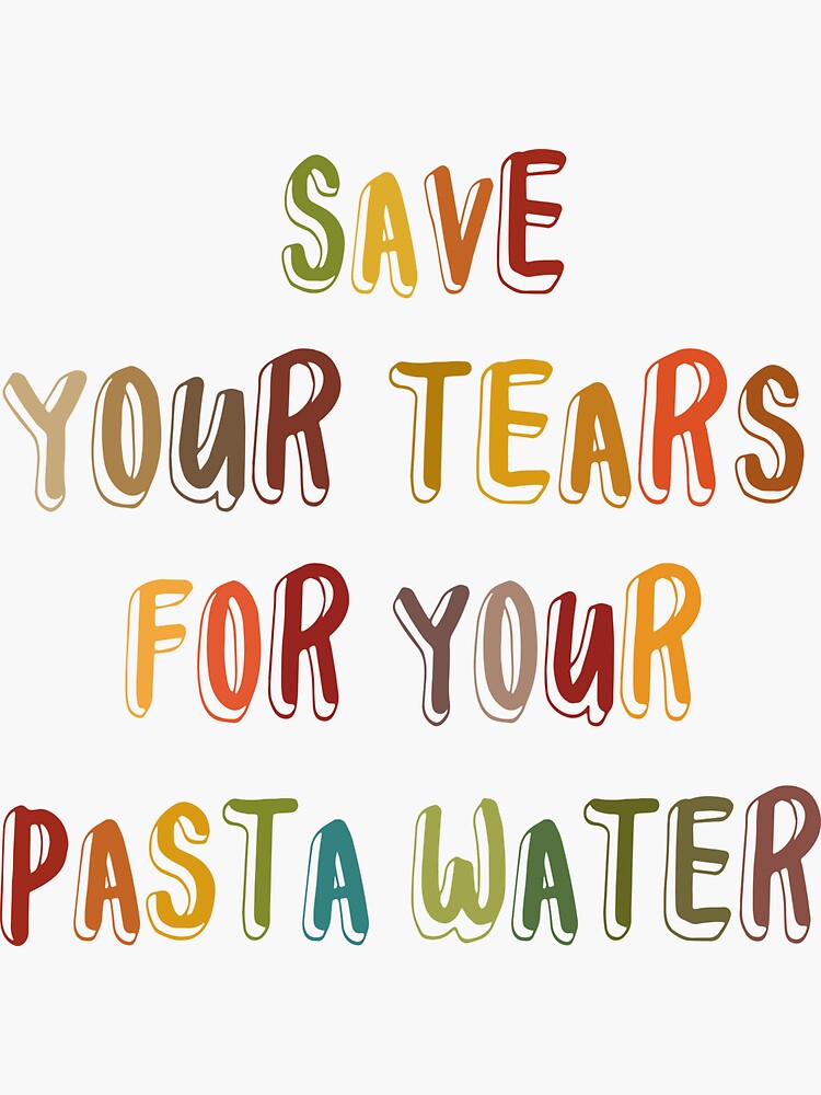 "Save Your Tears For Your Pasta Water Quotes Pasta Water" Sticker for