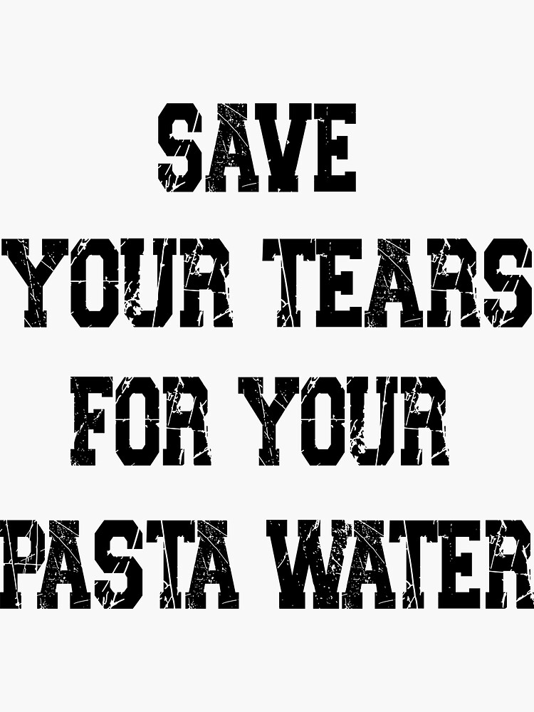 "Save Your Tears For Your Pasta Water Quotes Pasta Water" Sticker for