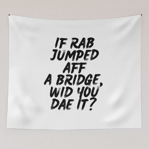 Item preview, Scottish Funny Saying If Rab Jumped Aff A Bridge Wid You Dae it? designed and sold by BonnieThistle.