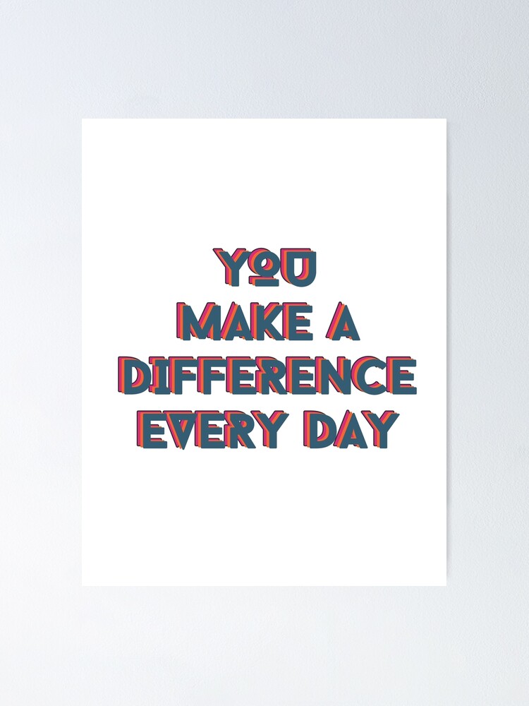  you make a difference every day inspirational quote poster for sale