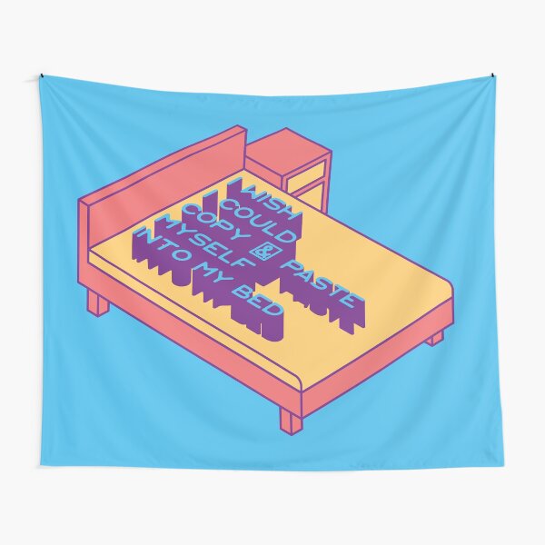 I Wish I Could Copy and Paste Myself into My Bed Tapestry