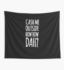 Cash me outside how bow dah? Wall Tapestry