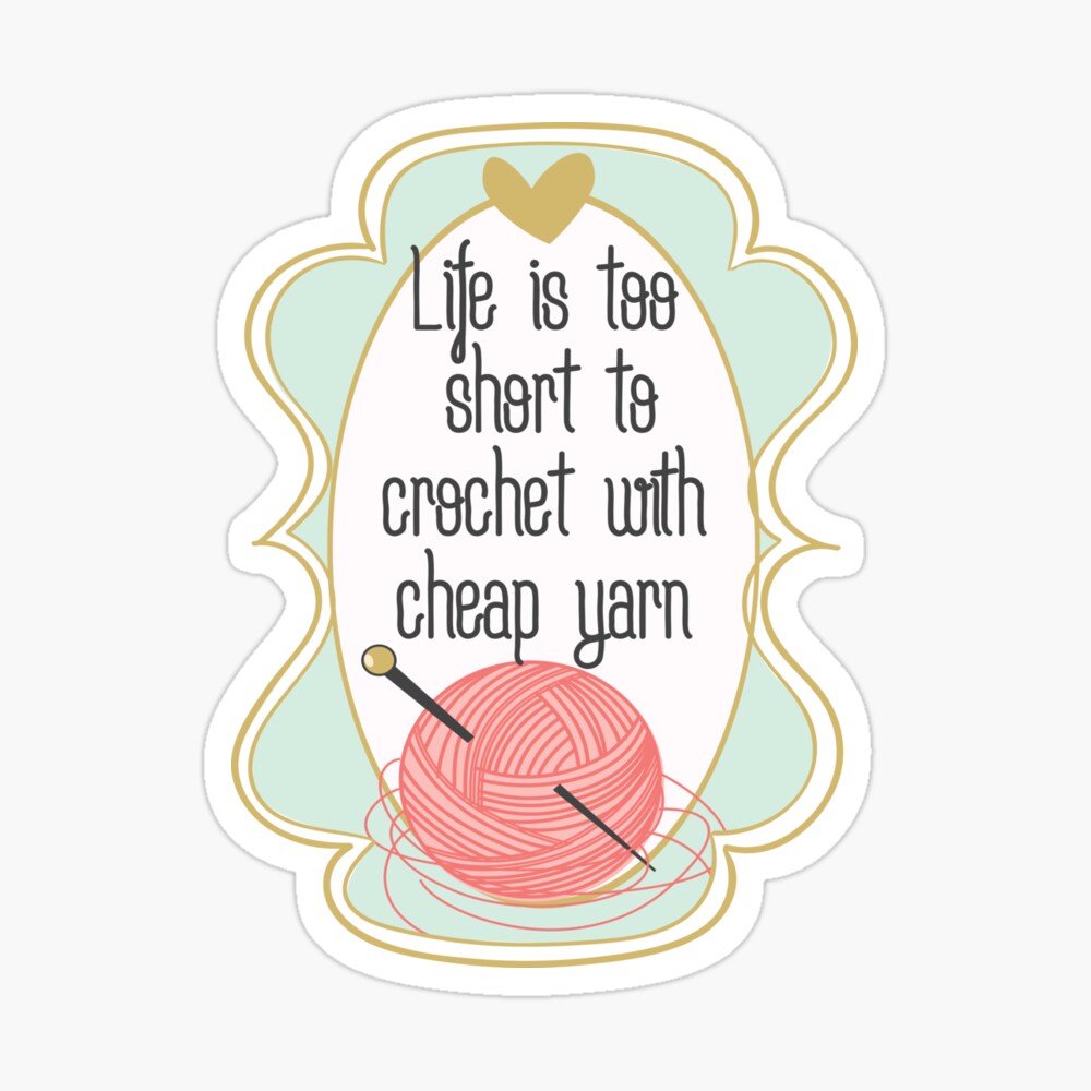 Life is Too Short to Crochet with Cheap Yarn Sticker for Sale by  Craftdrawer