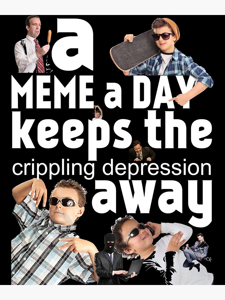 "A Meme A Day Keeps The Crippling Depression Away Essential" Poster For ...