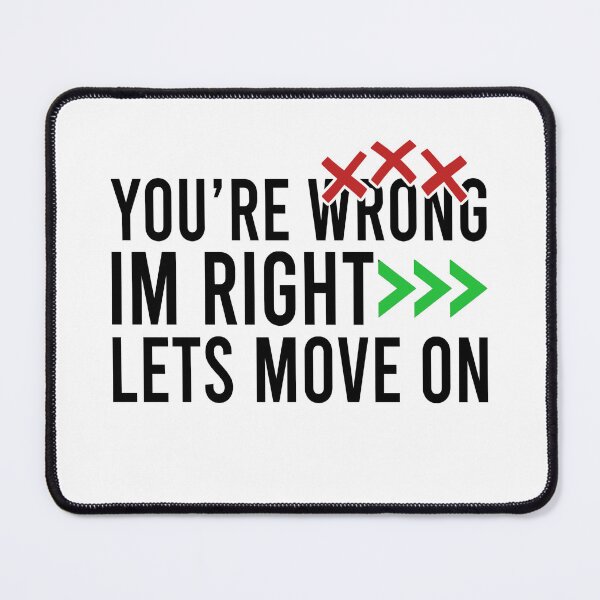 Item preview, You're wrong, I am right lets move on designed and sold by Bigilyy.