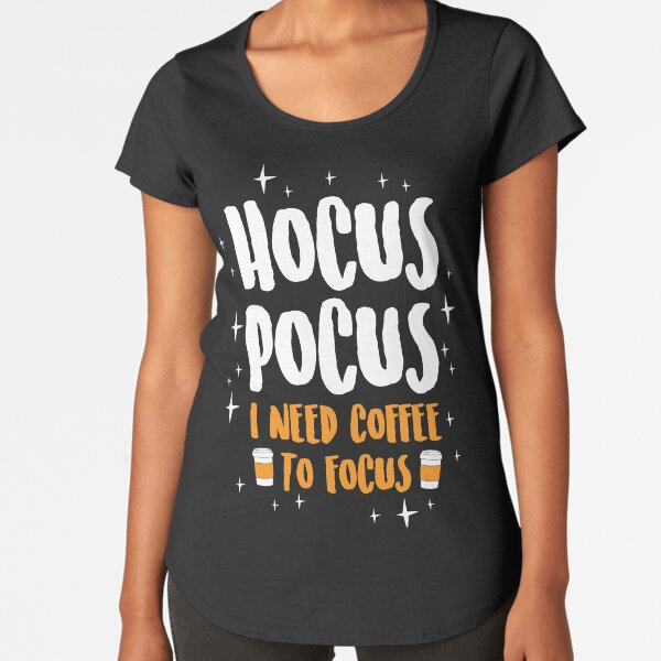 Hocus Pocus I Need Coffe To Focus Premium Scoop T-Shirt
