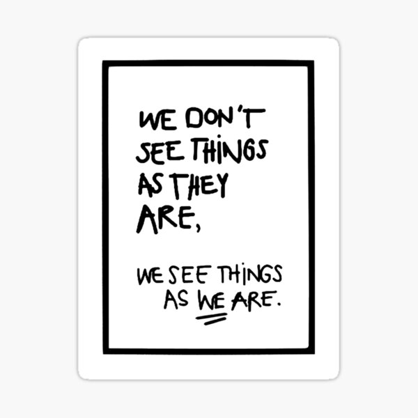 we-don-t-see-things-as-they-are-funny-cool-quotes-sticker-for-sale