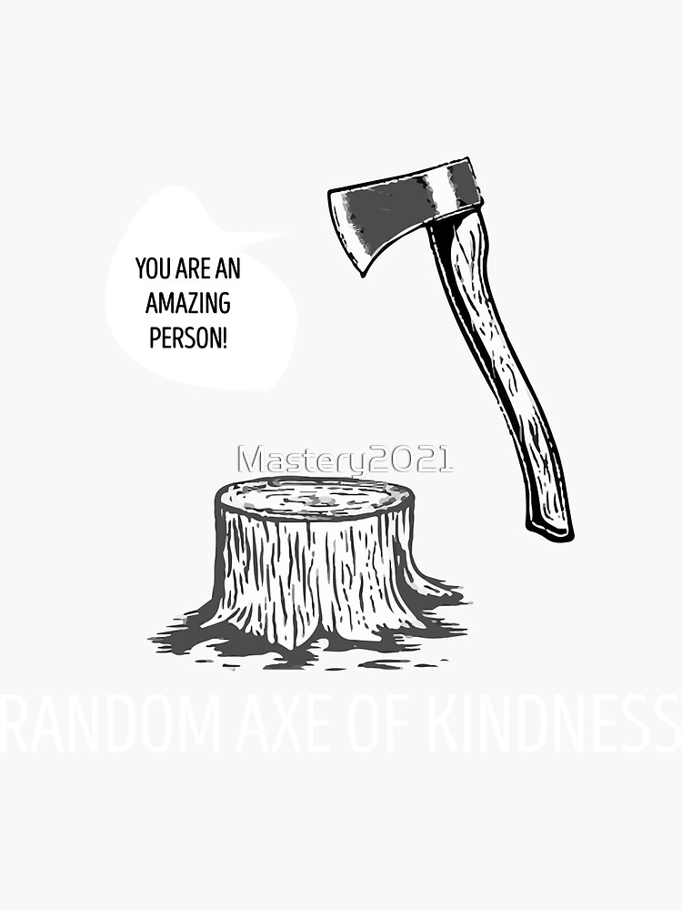 you-are-an-amazing-person-random-axe-of-kindness-sticker-for-sale