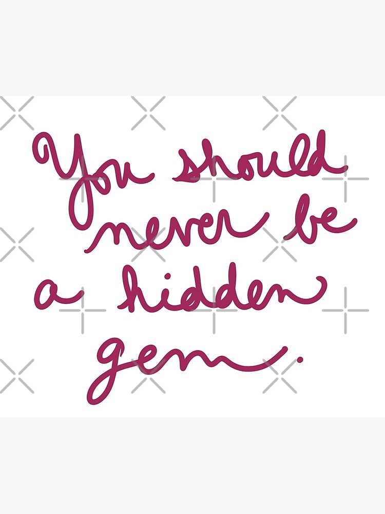 you-should-never-be-a-hidden-gem-poster-for-sale-by-abeink-redbubble