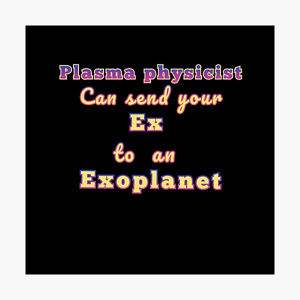 Item preview, Plasma physicists can send your ex to an exoplanet space design. designed and sold by JIMMYKIVUTI.