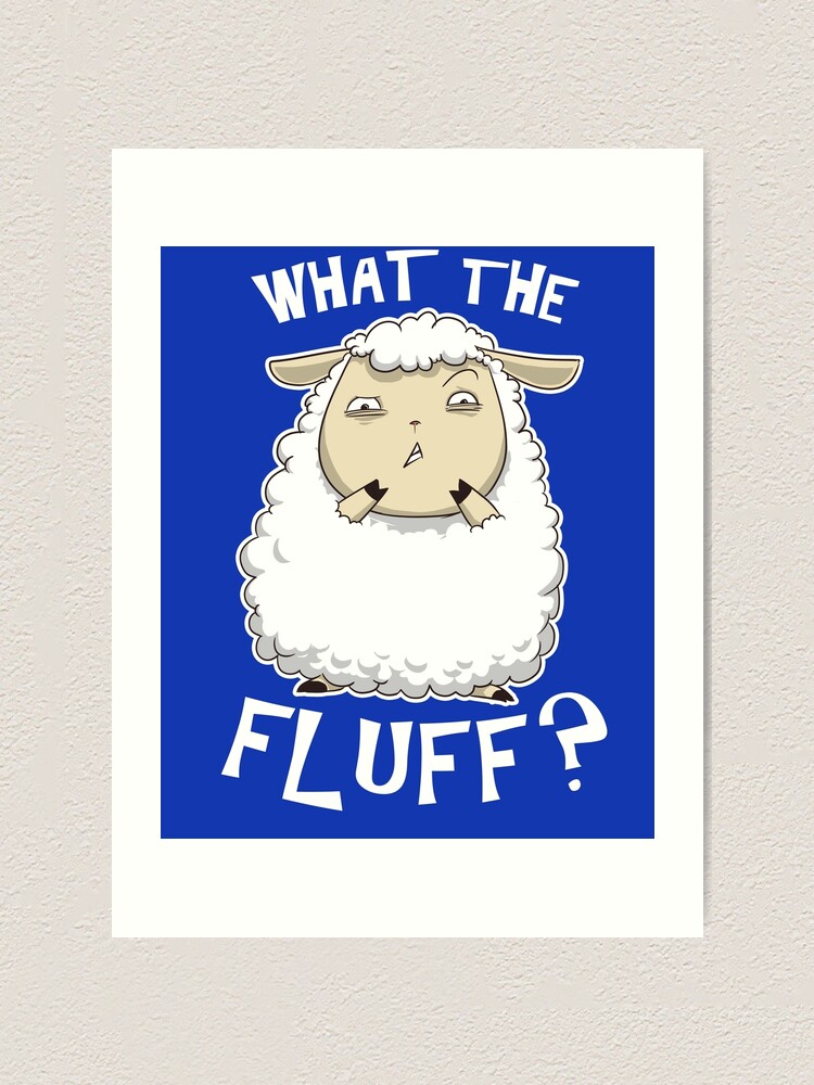 What the Fluff? Art Print for Sale by Some Guy