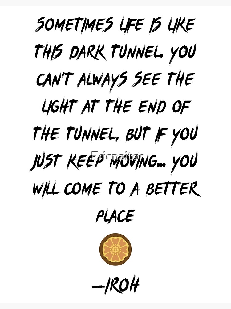 "Onkel Iroh Zitat Sometimes life is like this dark tunnel. You can't