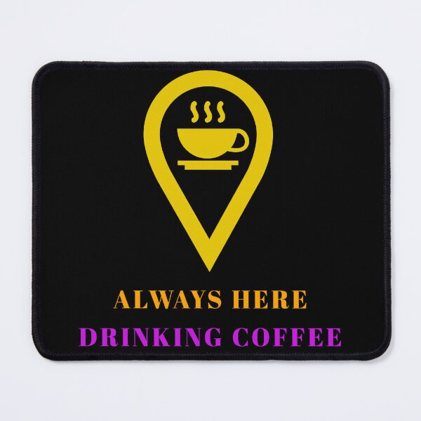 Item preview, ALWAYS HERE DRINKING COFFEE designed and sold by MJ96-PRO.