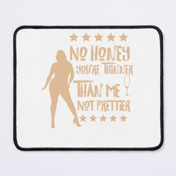 Item preview, No Honey You're Thinner Than Me Not Prettier designed and sold by GarnersDesigns.