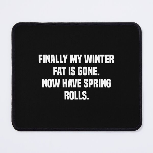 Item preview, Finally My Winter Fat Is Gone Now Have Spring Rolls designed and sold by Eriksonshop.