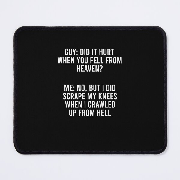 Item preview, Guy Did it hurt when you fell from heaven Me No but I did scrape my knees when I crawled up from hell designed and sold by CatherineRC.
